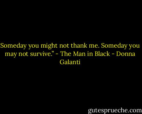 Someday you might not thank me. Someday you may not survive.” - The Man in Black - Donna Galanti