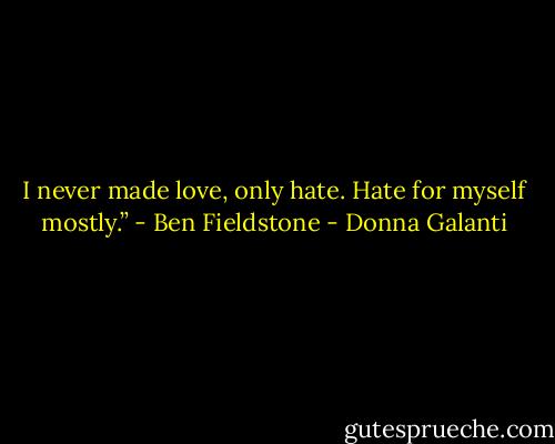 I never made love, only hate. Hate for myself mostly.” - Ben Fieldstone - Donna Galanti