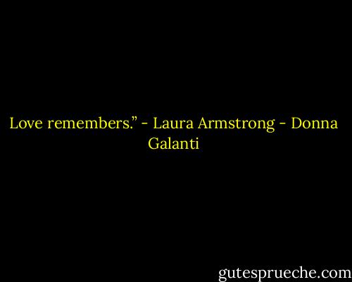 Love remembers.” - Laura Armstrong - Donna Galanti