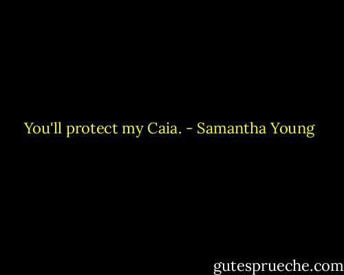 You'll protect my Caia. - Samantha Young