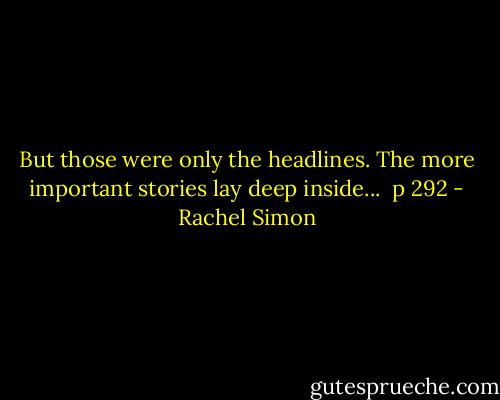 But those were only the headlines. The more important stories lay deep inside...<br /><br />p 292 - Rachel Simon