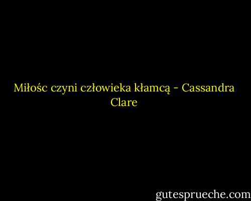 Miłośc czyni człowieka kłamcą - Cassandra Clare