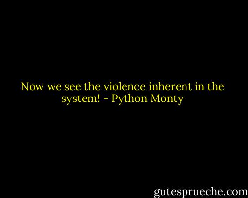 Now we see the violence inherent in the system! - Python Monty
