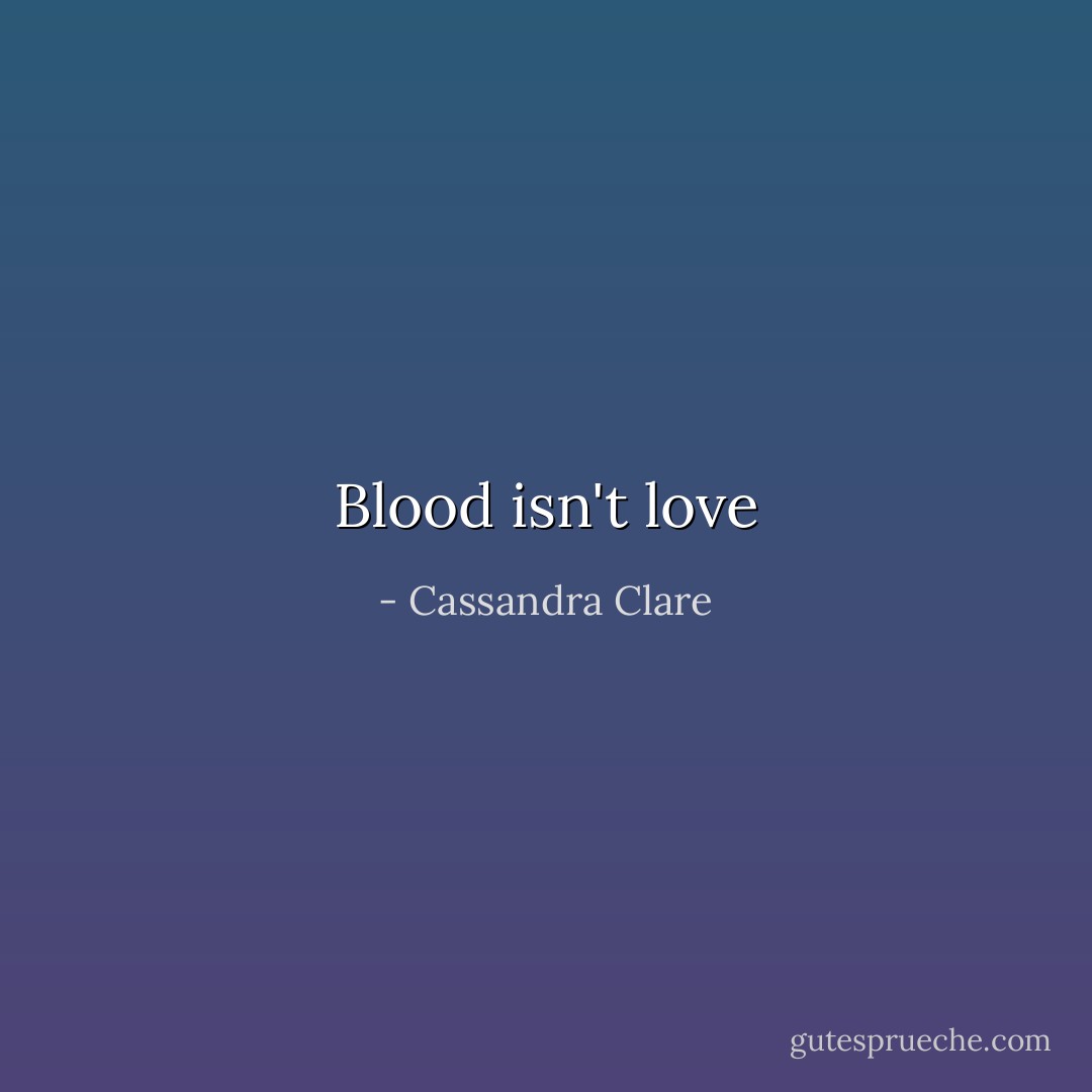 Blood isn't love - Cassandra Clare