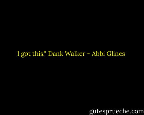 I got this." Dank Walker - Abbi Glines