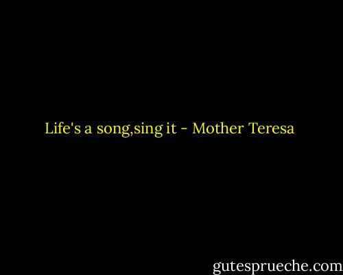 Life's a song,sing it - Mother Teresa