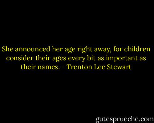 She announced her age right away, for children consider their ages every bit as important as their names. - Trenton Lee Stewart
