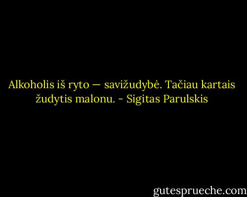 Alkoholis iš ryto — savižudybė. Tačiau kartais žudytis malonu. - Sigitas Parulskis