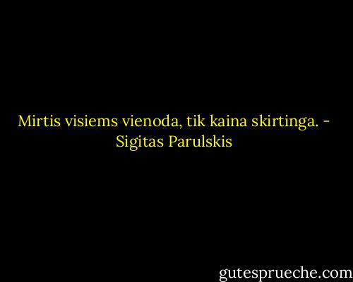 Mirtis visiems vienoda, tik kaina skirtinga. - Sigitas Parulskis