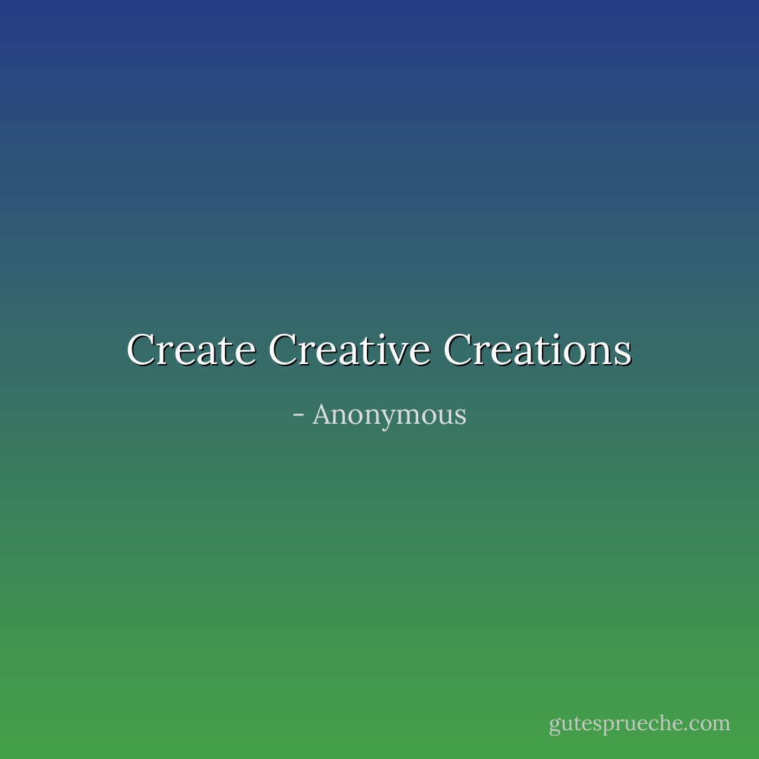 Create Creative Creations - Anonymous