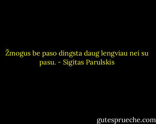 Žmogus be paso dingsta daug lengviau nei su pasu. - Sigitas Parulskis