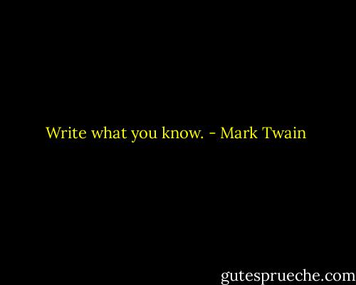 Write what you know. - Mark Twain