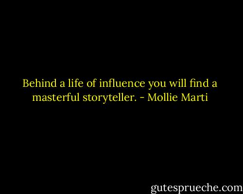 Behind a life of influence you will find a masterful storyteller. - Mollie Marti