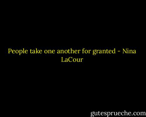 People take one another for granted - Nina LaCour