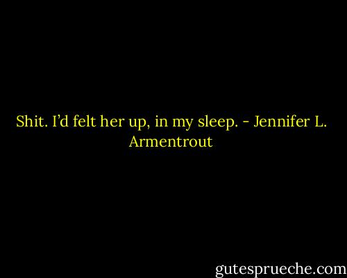 Shit. I’d felt her up, in my sleep. - Jennifer L. Armentrout