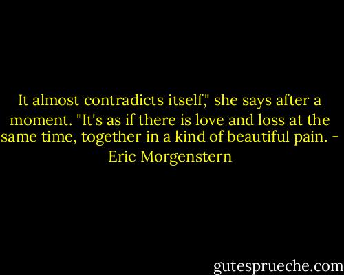 It almost contradicts itself," she says after a moment. "It's as if there is love and loss at the same time, together in a kind of beautiful pain. - Eric Morgenstern