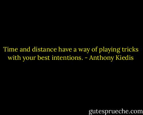 Time and distance have a way of playing tricks with your best intentions. - Anthony Kiedis