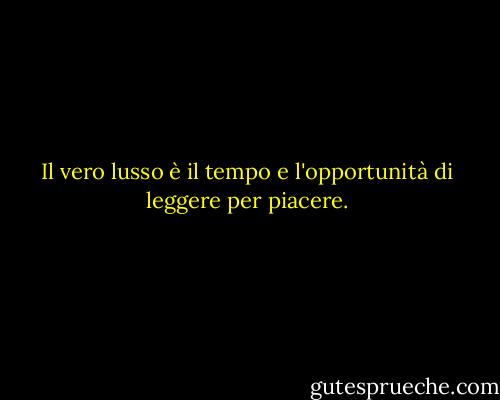 Il vero lusso è il tempo e l'opportunità di leggere per piacere. - Jane E. Brody
