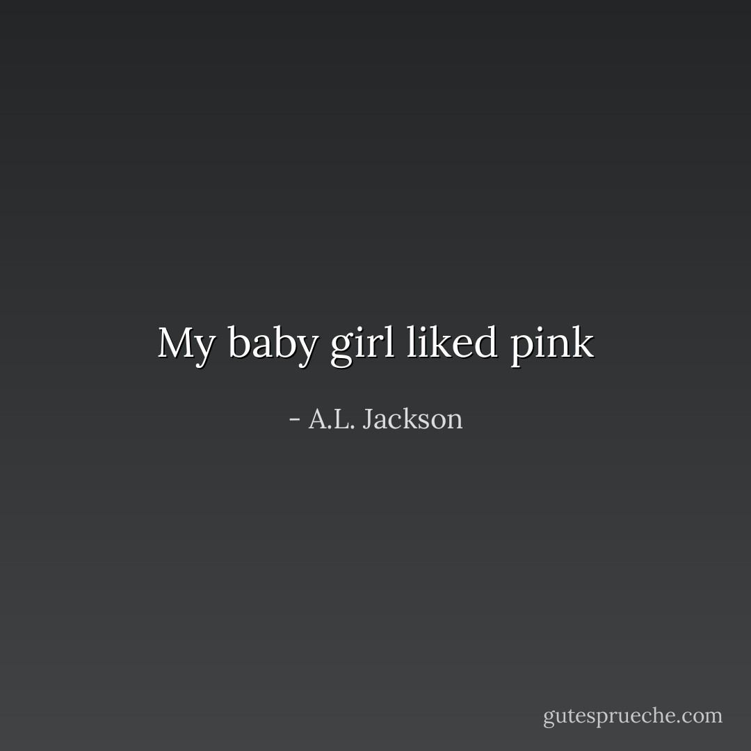 My baby girl liked pink - A.L. Jackson