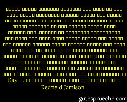 كنت قد نسيت طعم الإحساس بالحياة عندما تنفتح الروح على الريح والمطر والجمال، وبدأت أشعر بتسرب الحياة مجددا إلى التصدعات الموجودة في جسمي وعقلي اللذين كنت قد شطبتهما تماما باعتبارهما مستنزفين أو هامدين. لقد استغرق الأمر سنة كاملة لجعلي أدرك أنني كنت فيما مضى أمشي على الماء مكتفية بمجرد محاولة البقاء على قيد الحياة وتجنب الألم بدلا من الاندماج الحقيقي في الحياة. الفرصة للهرب من بقايا المرض والموت، من الحياة القلقة، ومن مسؤوليات التدريس والعيادة. لقد أعطتني هذه الفرصة شكلا من السلام الذي كان يراوغني، ومكانا خاصا بي لكي أتعافي وأتأمل، ولكن الأهم أن أتعافى. - Kay Redfield Jamison