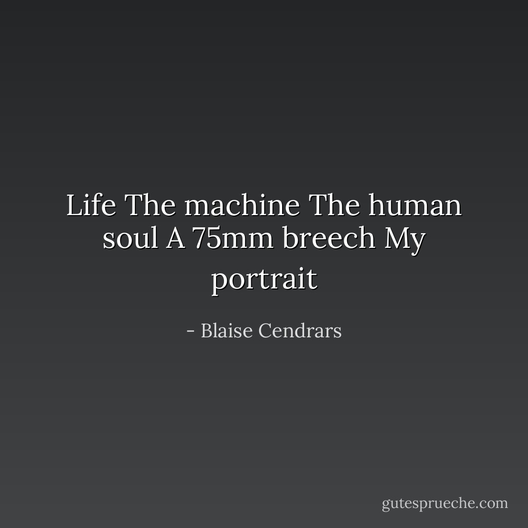 Life<br />The machine<br />The human soul<br />A 75mm breech<br />My portrait - Blaise Cendrars