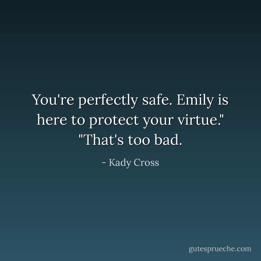 You're perfectly safe. Emily is here to protect your virtue." "That's too bad. - Kady Cross