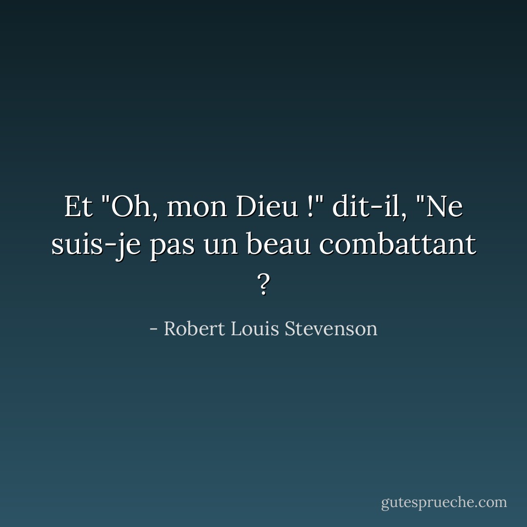 Et "Oh, mon Dieu !" dit-il, "Ne suis-je pas un beau combattant ? - Robert Louis Stevenson