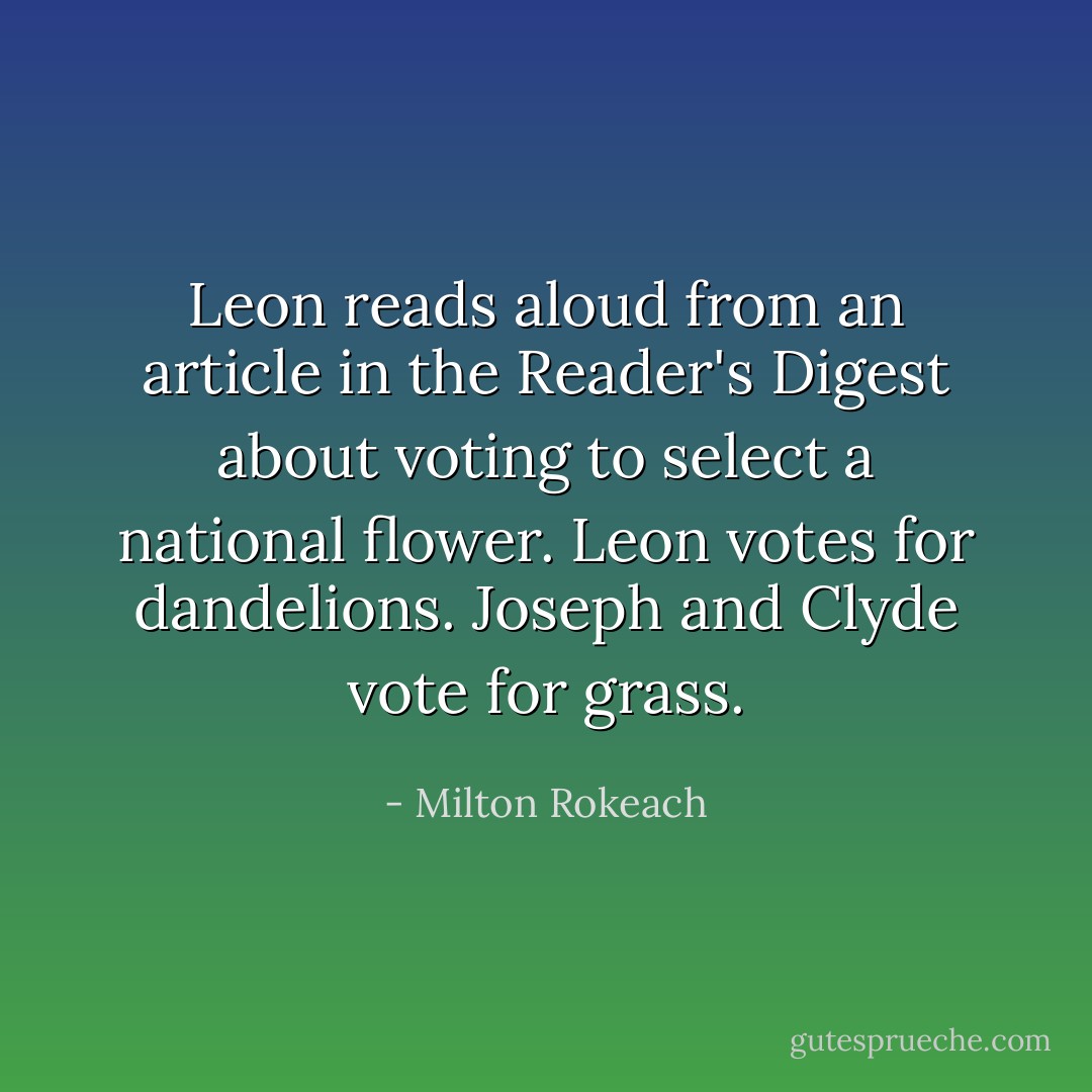 Leon reads aloud from an article in the <i>Reader's Digest</i> about voting to select a national flower. Leon votes for dandelions. Joseph and Clyde vote for grass. - Milton Rokeach