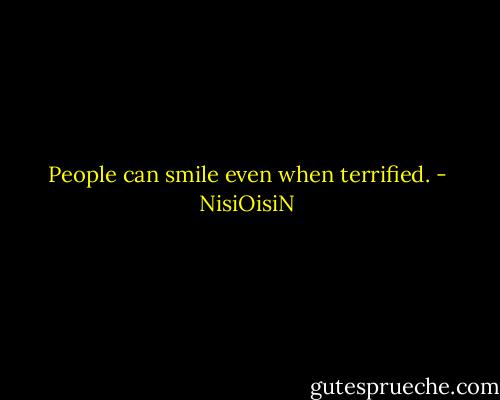 People can smile even when terrified. - NisiOisiN