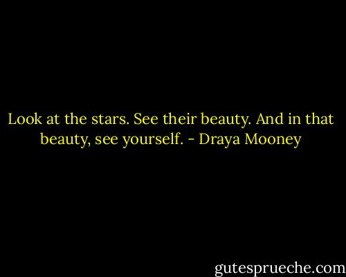 Look at the stars. See their beauty. And in that beauty, see yourself. - Draya Mooney