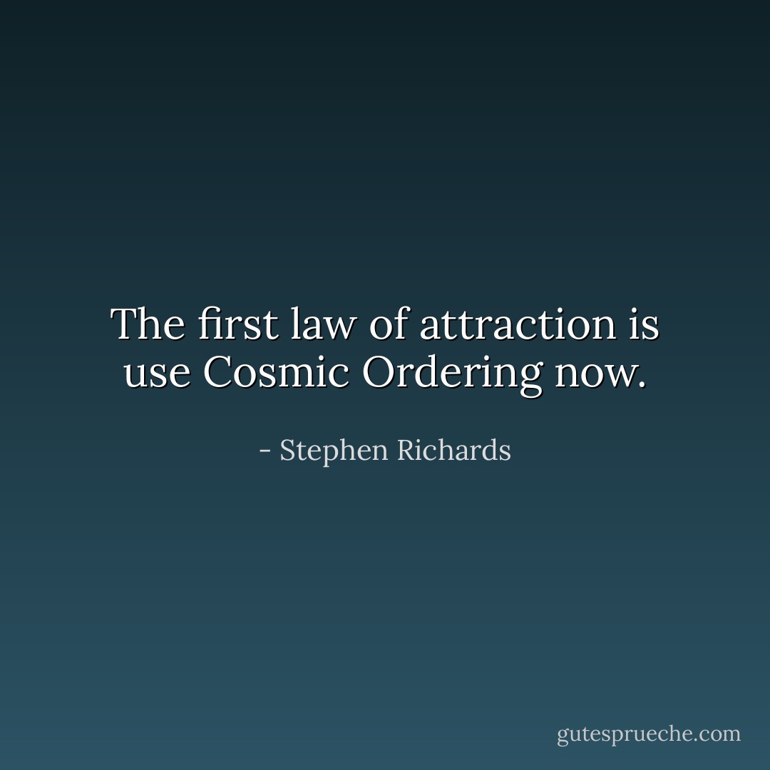 The first law of attraction is use Cosmic Ordering now. - Stephen Richards