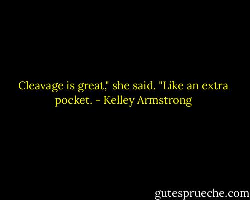 Cleavage is great," she said. "Like an extra pocket. - Kelley Armstrong