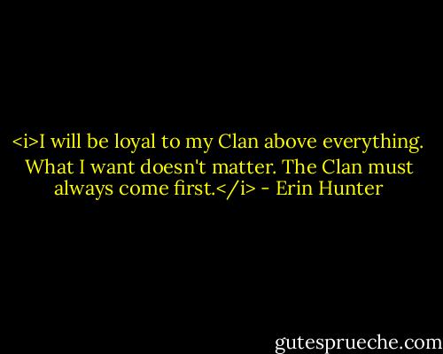 <i>I will be loyal to my Clan above everything. What I want doesn't matter. The Clan must always come first.</i> - Erin Hunter