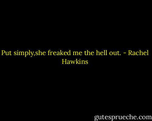 Put simply,she freaked me the hell out. - Rachel Hawkins