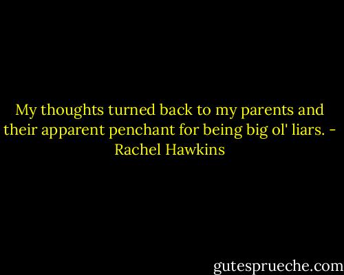 My thoughts turned back to my parents and their apparent penchant for being big ol' liars. - Rachel Hawkins