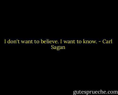 I don't want to believe. I want to know. - Carl Sagan