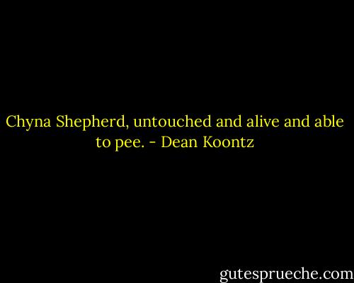 Chyna Shepherd, untouched and alive and able to pee. - Dean Koontz