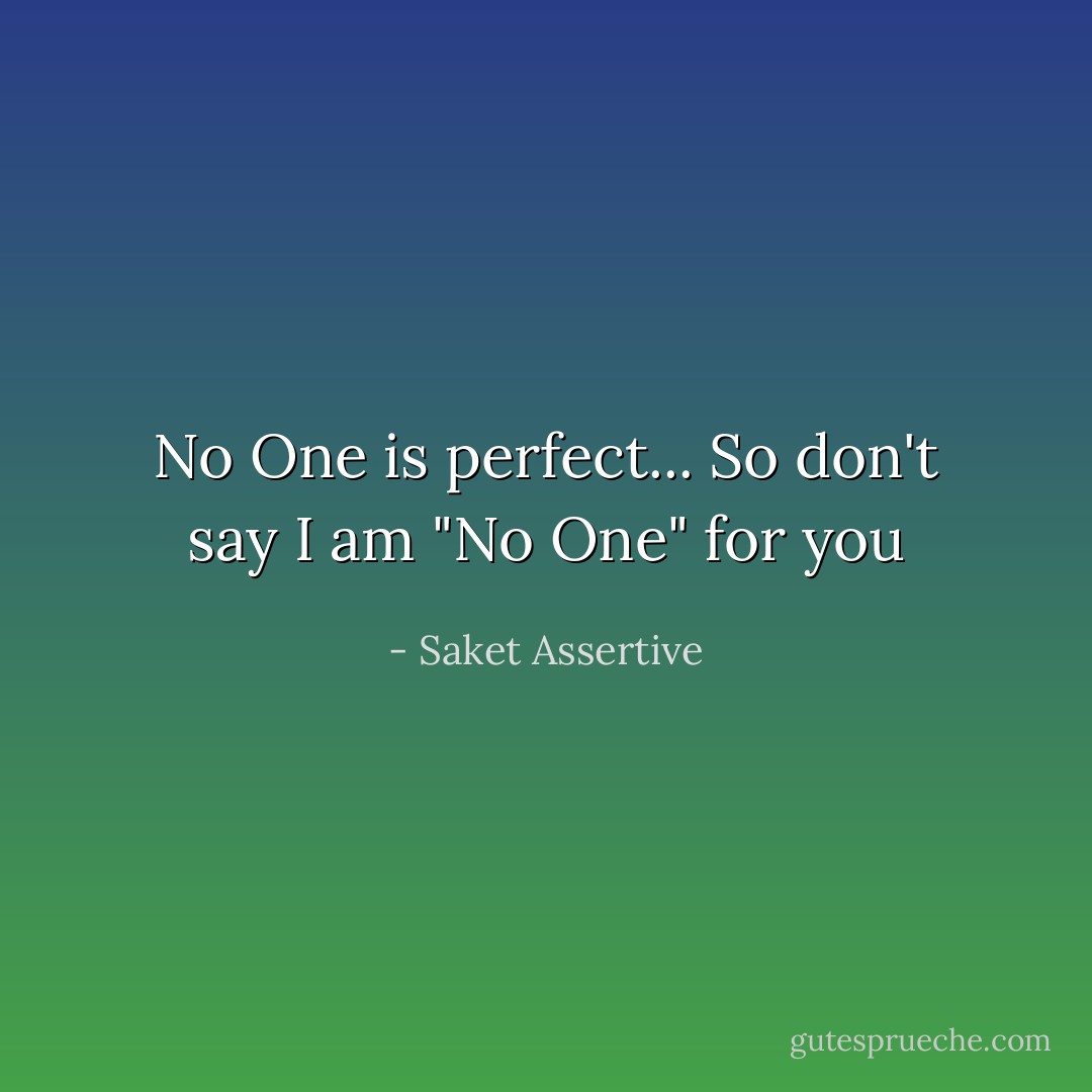 No One is perfect... So don't say I am "No One" for you - Saket Assertive