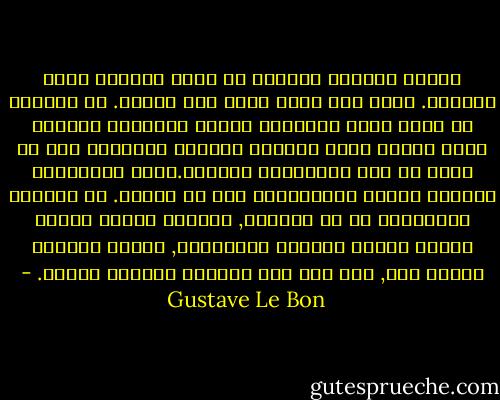 ويمكن للقائد المحرك أن يكون أحيانا ذكيا ومثقفا. ولكن ذلك يضره أكثر مما ينفعه. إن الذكاء إذ يبين تعقد الأشياء ويتيح تفسيرها وشرحها يجعل المرء أكثر تسامحا ويُضعف بالتالي إلى حد بعيد من حدة القناعات وعنفها.وهذه القناعات ضرورية للرسل والمبشرين كما هو معروف. إن القادة المحركين في كل العصور, وخصوصا أولئك الذين برزوا أثناء الثورة الفرنسية, كانوا محدودي العقل جدا, ومع ذلك فقد مارسوا تأثيرا كبيرا. - Gustave Le Bon