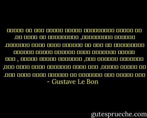 إن الوهم الإجتماعي يسيطر اليوم على كل أنقاض الماضي المتراكمة, والمستقبل له بدون شك. فالجماهير لم تكن في حياتها أبدا ظمأى للحقيقة. وأمام الحقائق التي تزعجهم فإنهم يحولون أنظارهم باتجاه آخر, ويفضلون تأليه الخطأ , إذا ما جذبهم الخطأ. فمن يعرف إيهامهم يصبح سيدا لهم, ومن يحاول قشع الأوهام عن أعينهم يصبح ضحية لهم. - Gustave Le Bon