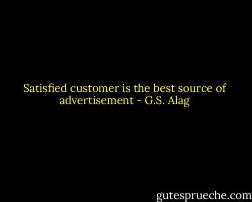 Satisfied customer is the best source of advertisement - G.S. Alag