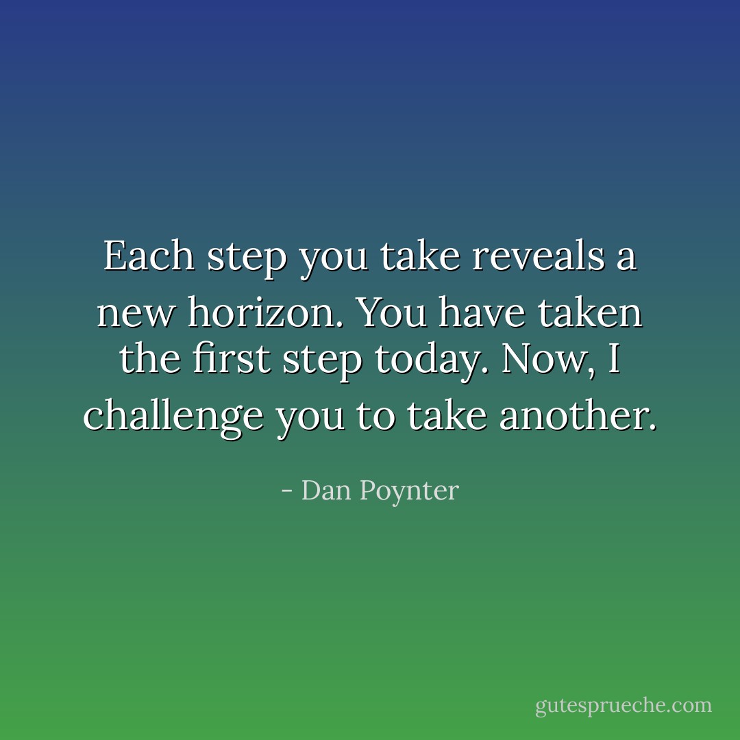Each step you take reveals a new horizon. You have taken the first step today. Now, I challenge you to take another. - Dan Poynter