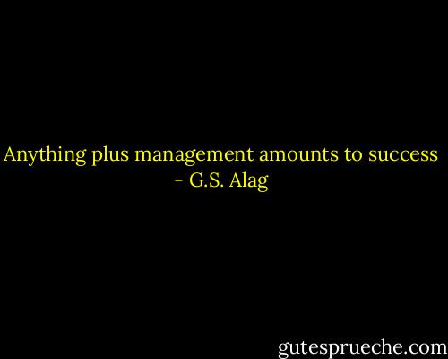 Anything plus management amounts to success - G.S. Alag