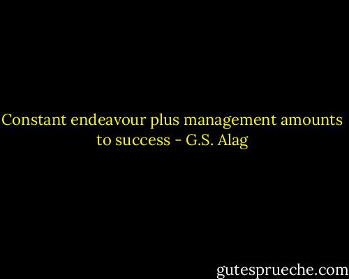 Constant endeavour plus management amounts to success - G.S. Alag