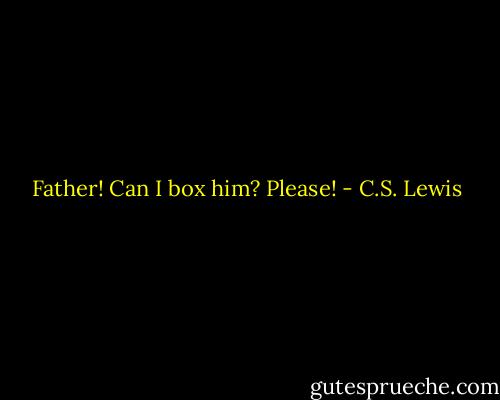 Father! Can I box him? Please! - C.S. Lewis