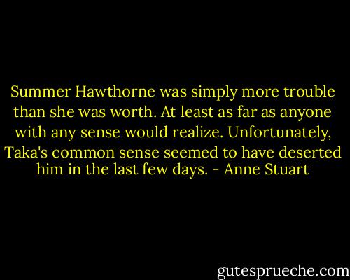 Summer Hawthorne was simply more trouble than she was worth. At least as far as anyone with any sense would realize.<br />Unfortunately, Taka's common sense seemed to have deserted him in the last few days. - Anne Stuart