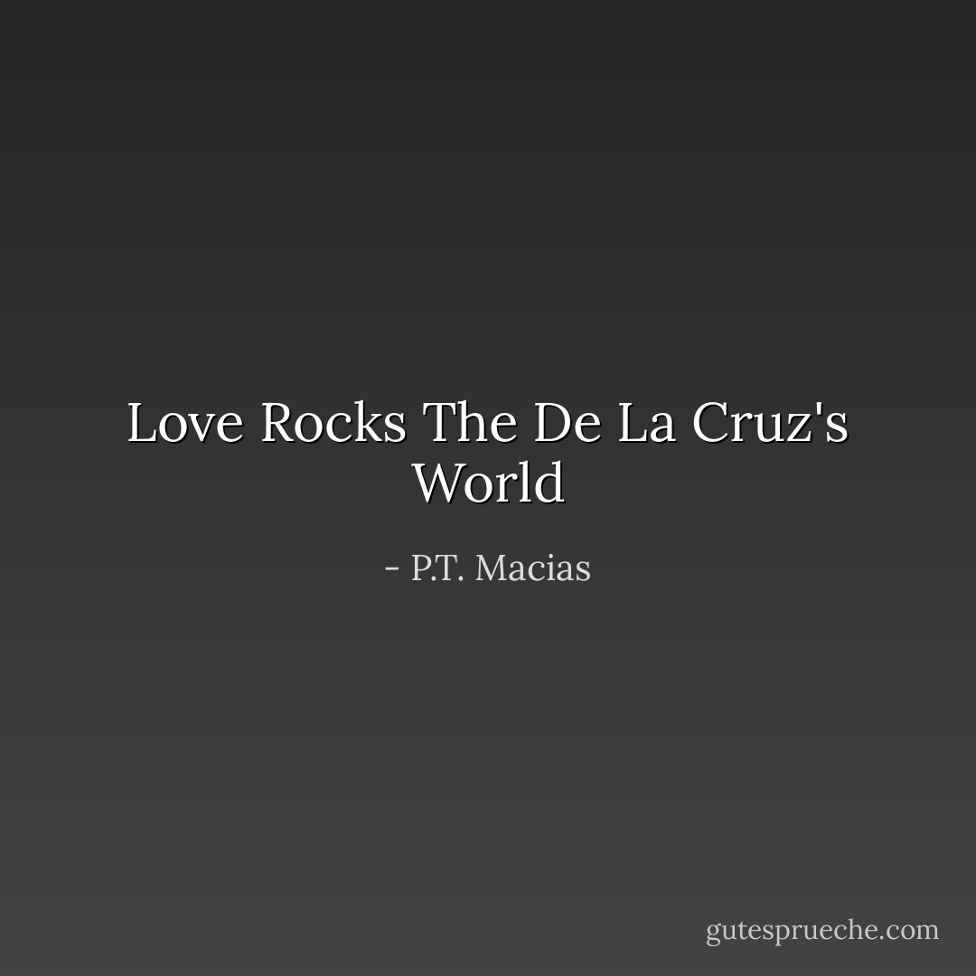 Love Rocks The De La Cruz's World - P.T. Macias