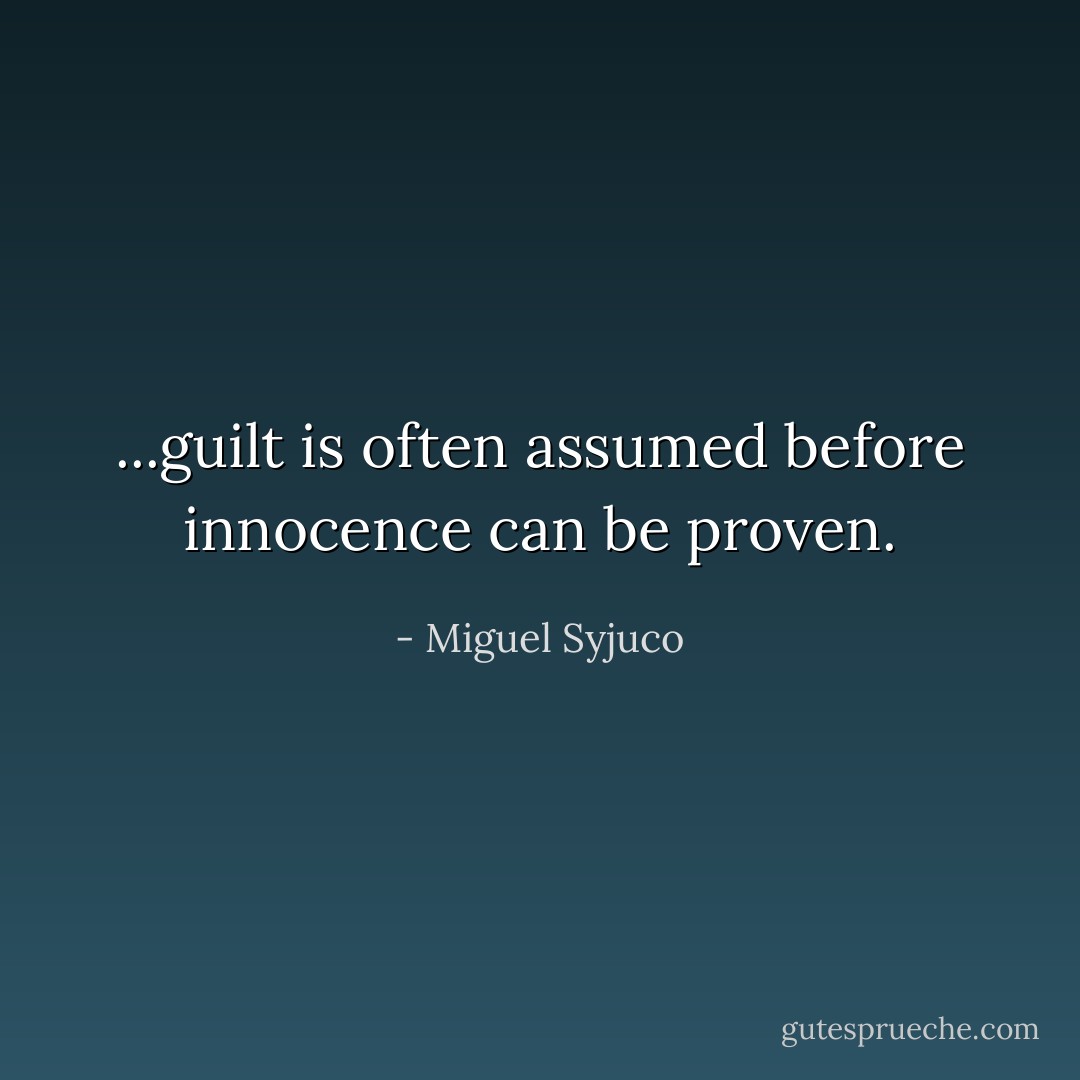 ...guilt is often assumed before innocence can be proven. - Miguel Syjuco