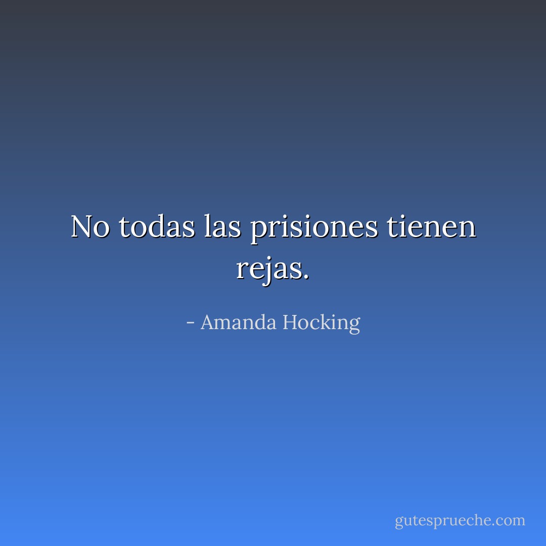 No todas las prisiones tienen rejas. - Amanda Hocking