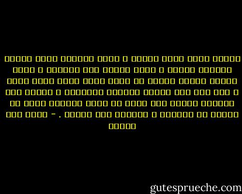 أصبحت أحيا خارج الزمن ، وخلف المدار وقبل الشمس بأمتار قليلة ، أخذت أفلسف هذه الحالة ، أركع وأسجد وأرشو مخدتى كل ليلة بألف دمعة لعلى أنام ، ولا أجد إلا الأمل الخافت الصعلوك ، الأمل بأن تكتشفى يوماً أنك فرطت فى الحب الكبير الذى لا يتكرر فى الحياة ، وضيعته الى الأبد . - محمد حسن علوان